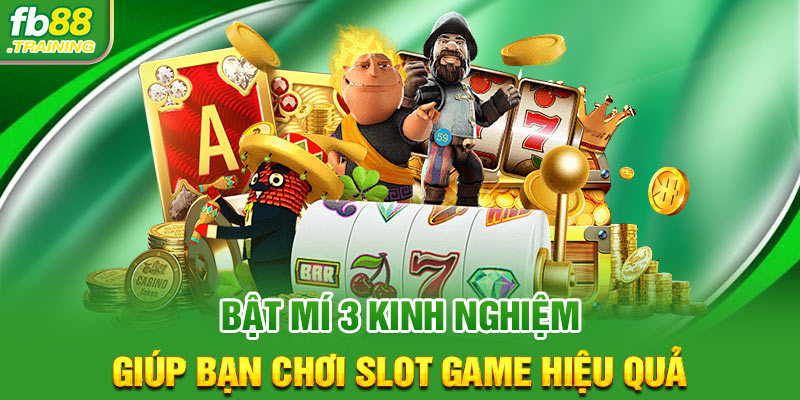 Bật mí 3 kinh nghiệm giúp bạn chơi slot game hiệu quả