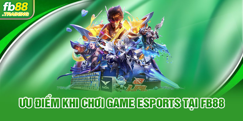 Ưu điểm khi trải nghiệm thể loại Esports FB88