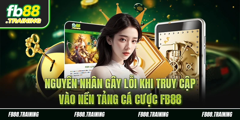 Nguyên nhân gây lỗi khi truy cập vào nền tảng cá cược fb88