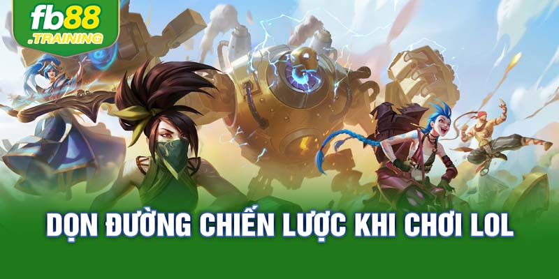 Dọn đường chiến lược khi chơi LOL