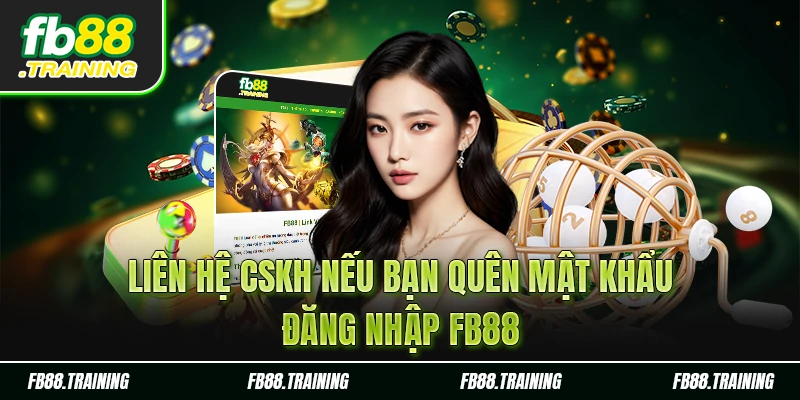 Liên hệ bộ phận CSKH FB88 nếu bạn quên mật khẩu đăng nhập