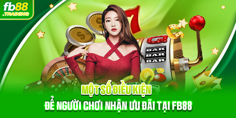 Một số điều kiện để người chơi nhận ưu đãi tại FB88