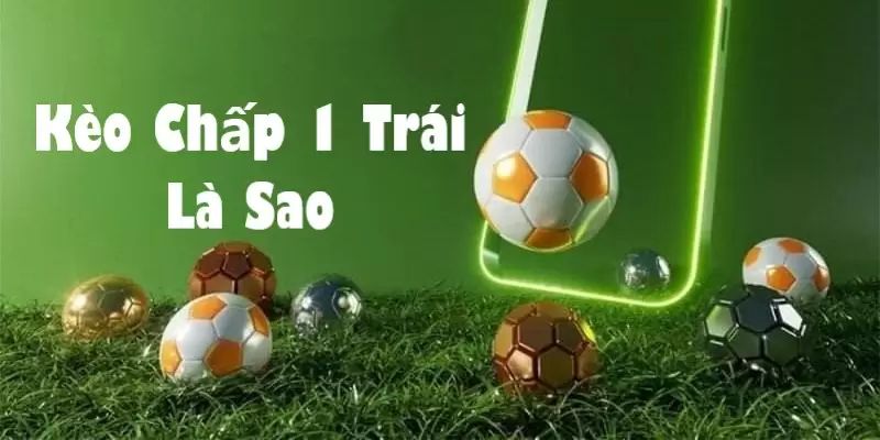 Kèo chấp 1 trái hấp dẫn